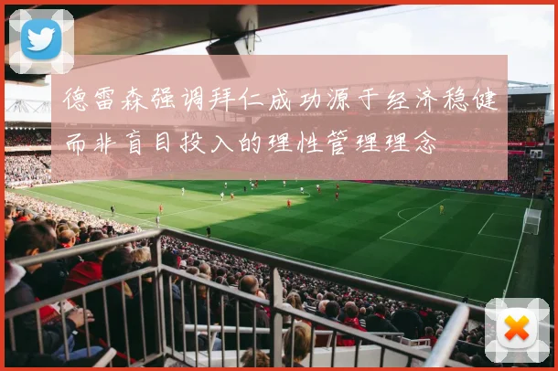 德雷森强调拜仁成功源于经济稳健而非盲目投入的理性管理理念